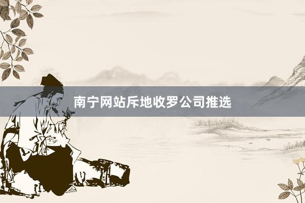 南宁网站斥地收罗公司推选